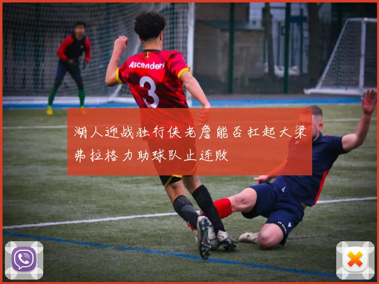 湖人迎战独行侠老詹能否扛起大梁弗拉格力助球队止连败