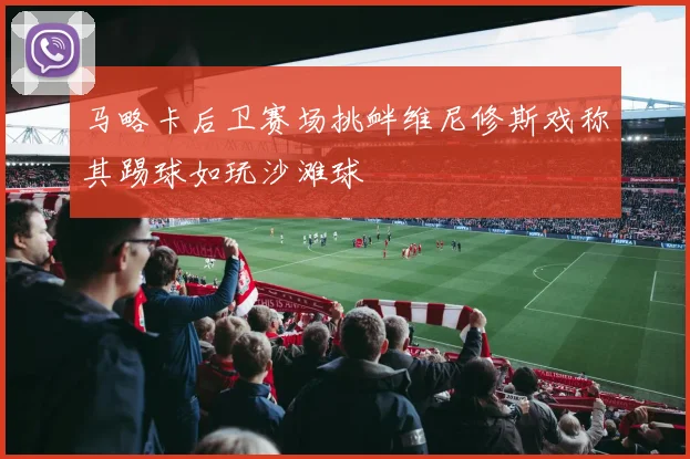 马略卡后卫赛场挑衅维尼修斯戏称其踢球如玩沙滩球
