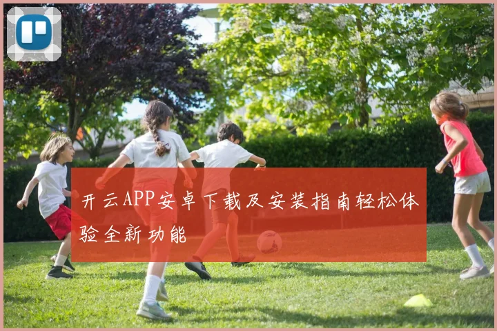 开云APP安卓下载及安装指南轻松体验全新功能