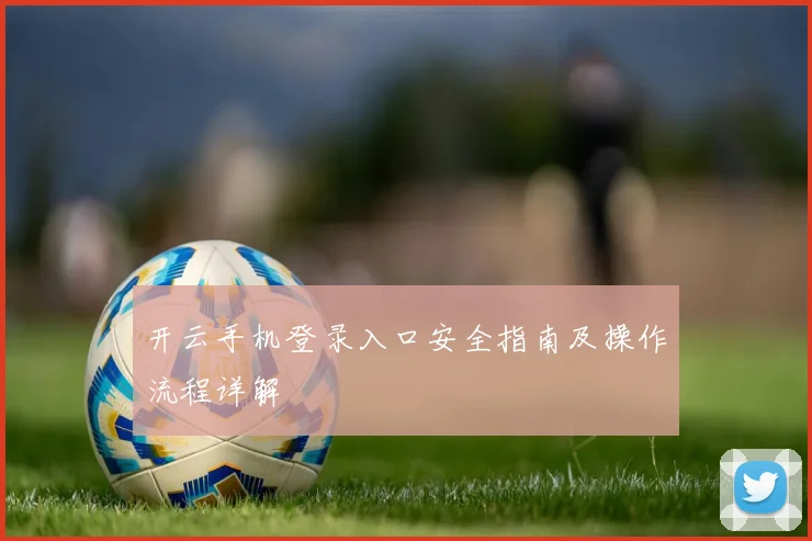 开云手机登录入口安全指南及操作流程详解