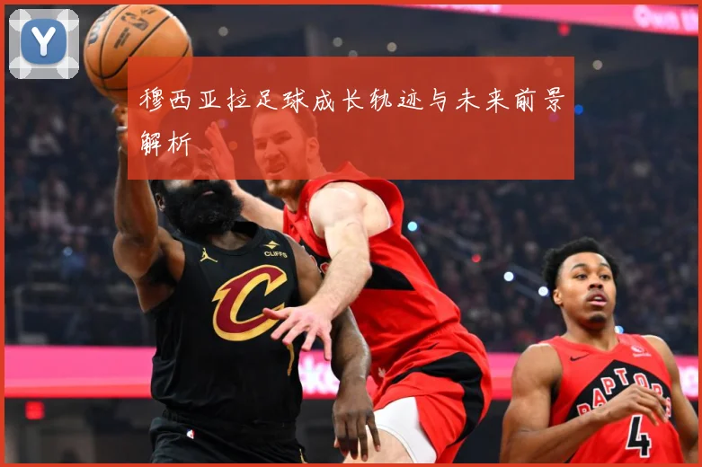 穆西亚拉足球成长轨迹与未来前景解析