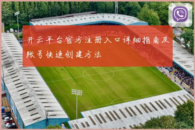 开云平台官方注册入口详细指南及账号快速创建方法