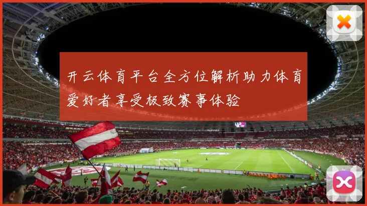 开云体育平台全方位解析助力体育爱好者享受极致赛事体验