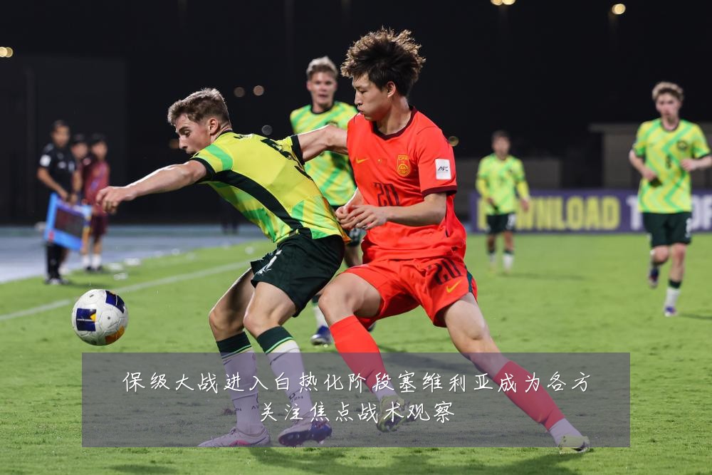 保级大战进入白热化阶段塞维利亚成为各方关注焦点战术观察