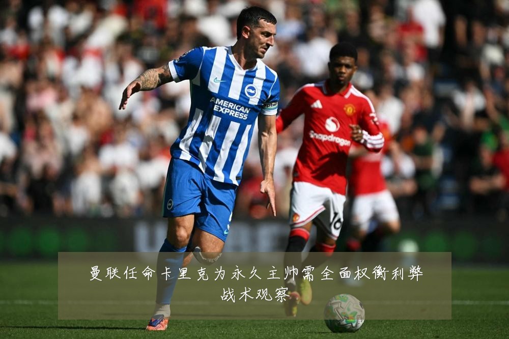 曼联任命卡里克为永久主帅需全面权衡利弊战术观察